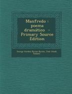 Manfredo: Poema Dramatico - Primary Source Edition di George Gordon Byron Byron, Jose Alcala Galiano edito da Nabu Press