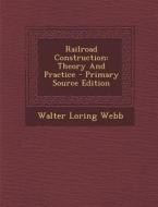 Railroad Construction: Theory and Practice - Primary Source Edition di Walter Loring Webb edito da Nabu Press