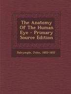 The Anatomy of the Human Eye - Primary Source Edition di Dalrymple John 1803-1852 edito da Nabu Press