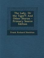 The Lady, or the Tiger?: And Other Stories - Primary Source Edition di Frank Richard Stockton edito da Nabu Press