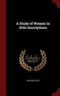 A Study Of Women In Attic Inscriptions di Helen McClees edito da Andesite Press