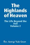 The Highlands of Heaven di Rev. George Vale Owen edito da Lulu.com