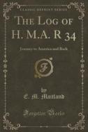 The Log Of H. M.a. R 34 di E M Maitland edito da Forgotten Books