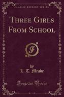 Three Girls From School (classic Reprint) di L T Meade edito da Forgotten Books