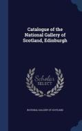 Catalogue Of The National Gallery Of Scotland, Edinburgh edito da Sagwan Press