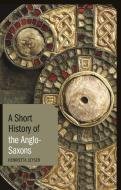 A Short History of the Anglo-Saxons di Henrietta Leyser edito da Bloomsbury Academic
