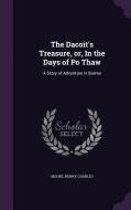 The Dacoit's Treasure, Or, In The Days Of Po Thaw di Henry Charles Moore edito da Palala Press