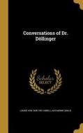 CONVERSATIONS OF DR DOLLINGER di Louise Von 1828-1901 Kobell, Katharine Gould edito da WENTWORTH PR
