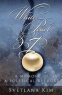 White Pearl and I: A Memoir of a Political Refugee di Svetlana Kim edito da Booksurge Publishing