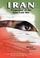 Iran: Progenitor of the New Cold War di Michael Schnorr edito da AUTHORHOUSE