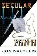 Secular Faith di Jon Krutulis edito da AuthorHouse