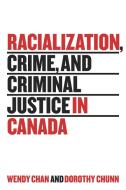 Racialization, Crime, and Criminal Justice in Canada di Wendy Chan, Dorothy Chunn edito da University of Toronto Press