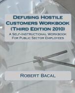 Defusing Hostile Customers Workbook (Third Edition2010): A Self-Instructional Workbook for Public Sector Employees di Robert Bacal edito da Createspace