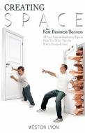 Creating Space for Fast Business Success: 32 Fast, Easy-To-Implement Tips to Help You Make Time for Work, Family, and Fun! di Weston Lyon edito da Createspace