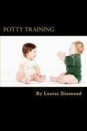 Potty Training: The Potty Training Guide Guaranteed to Deliver Rapid Results di Louise Diamond edito da Createspace