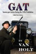 Gat: Tommy-Gun Justice During the 1920s Prohibition di MR Van Holt edito da Createspace