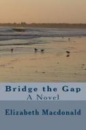 Bridge the Gap di Elizabeth MacDonald edito da Createspace