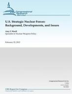 U.S. Strategic Nuclear Forces: Background, Developments, and Issues di Amy F. Woolf edito da Createspace