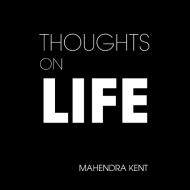 Thoughts on Life di Mahendra Kent edito da Xlibris