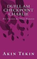 Duell Am Checkpoint Charlie: Die Traenen Des Bluen Planeten di Akin Tekin edito da Createspace