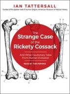 The Strange Case of the Rickety Cossack: And Other Cautionary Tales from Human Evolution di Ian Tattersall edito da Tantor Audio