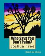 Who Says You Can't Paint?: Joshua Tree di Michelle Ann Hollstein edito da Createspace