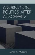 Adorno on Politics After Auschwitz di Gary A Mullen edito da Lexington Books