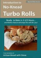 Introduction to No-Knead Turbo Rolls (Ready to Bake in 2-1/2 Hours... and Mother Nature Will Shape the Rolls for You!) (B&w Version): From the Kitchen di Steve Gamelin edito da Createspace