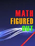 Math Figured Out: Don't Endure Math: Enjoy Math. Arithmetic Practice for All Ages di MR J. M. Brady edito da Createspace