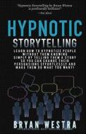 Hypnotic Storytelling: Learn How to Hypnotize People Without Them Knowing Simply by Telling Them a Story So You Can Change Their Persuasions di Bryan Westra edito da Createspace