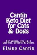 Cantin Keto Diet for Cats, Dogs & Horses di Elaine Cantin edito da Createspace