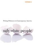 Ugly White People di Stephanie Li edito da University Of Minnesota Press