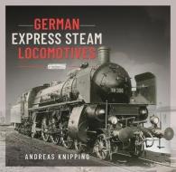 German Express Steam Locomotives di Knipping edito da Pen & Sword Books Ltd