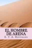 EL HOMBRE DE ARENA SPANISH EDITION di E. T. A. HOFFMANN edito da LIGHTNING SOURCE UK LTD