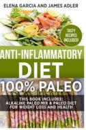 Anti-Inflammatory Diet di Adler James Adler, Garcia Elena Garcia edito da CreateSpace Independent Publishing Platform