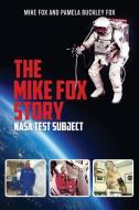 The Mike Fox Story: NASA Test Subject di Mike Fox, Pamela Buckley Fox edito da MILL CITY PR