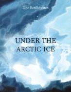 Under the Arctic Ice di Line Renslebraten edito da FITZHENRY & WHITESIDE