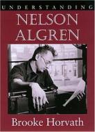 Understanding Nelson Algren di Brooke Horvath edito da The University of South Carolina Press