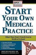 Start Your Own Medical Practice: A Guide to All the Things They Don't Teach You in Medical School about Starting Your Ow di Judge Huss, Marlene Coleman edito da SPHINX PUB