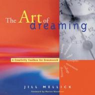 The Art of Dreaming: Tools for Creative Dream Work di Jill Mellick edito da CONARI PR
