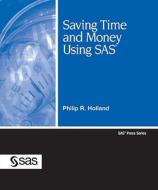 Saving Time and Money with SAS di Philip R. Holland edito da SAS Institute