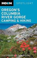 Moon Spotlight Mount Hood And Columbia River Gorge Camping And Hiking di Tom Stienstra, Sean Patrick Hill edito da Avalon Travel Publishing