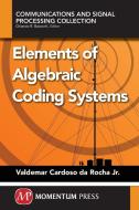 Elements of Algebraic Coding Systems di Valdemar C. Jr. Da Rocha, Jr. Valdemar Cardoso Da Rocha edito da Momentum Press