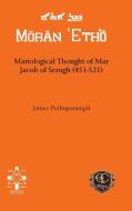 Mariological Thought of Mar Jacob of Serugh (451-521) di James Puthuparampil edito da Gorgias Press LLC