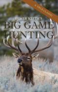 Elmer Keith's Big Game Hunting di Elmer Keith edito da Echo Point Books & Media