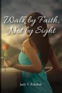 Walk By Faith, Not By Sight di Judy V Rababah edito da Page Publishing, Inc.