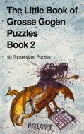 THE LITTLE BOOK OF GROSSE GOGEN PUZZLES di PAUL ALAN GROSSE edito da LIGHTNING SOURCE UK LTD