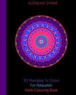30 Mandalas To Colour For Relaxation di Azariah Starr edito da Blurb