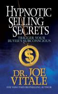Hypnotic Selling Secrets: Trigger Your Buyer's Subconscious di Joe Vitale edito da G&D MEDIA