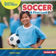 Soccer: A First Look di Percy Leed edito da LERNER PUBN